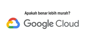 Seberapa Murah Google Cloud jika dibandingkan dengan Web Hosting Biasa?